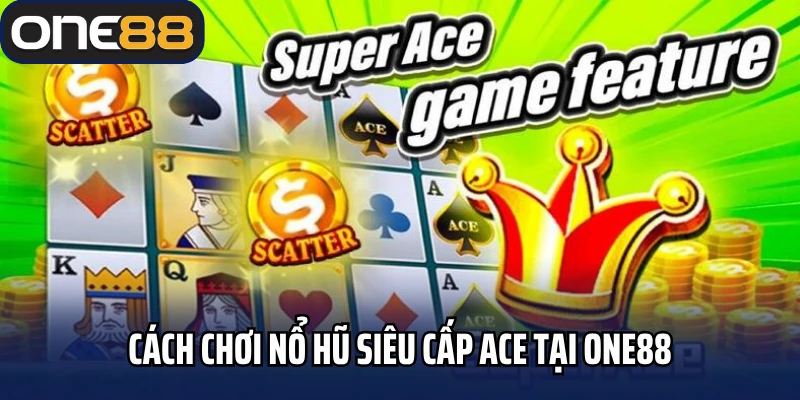 Cách chơi nổ hũ siêu cấp ACE tại One88