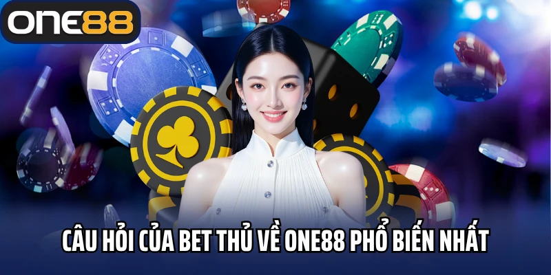 Câu hỏi của bet thủ về One88 phổ biến nhất
