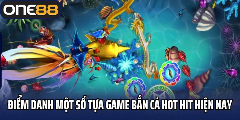 Điểm danh một số tựa game bắn cá hot hit hiện nay
