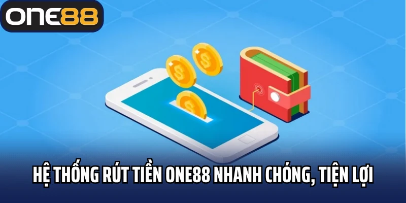 Hệ thống rút tiền One88 nhanh chóng, tiện lợi