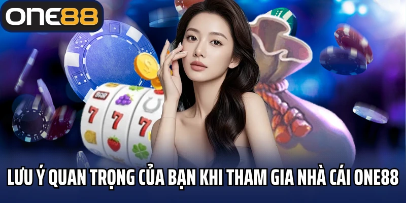 Lưu ý quan trọng của bạn khi tham gia nhà cái One88