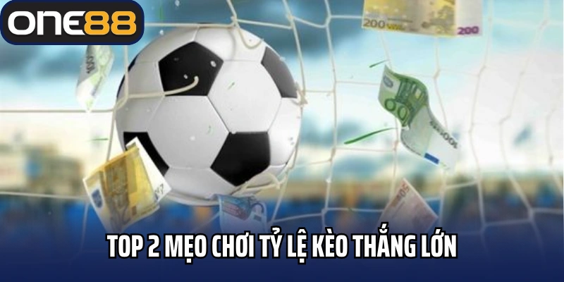 Top 2 mẹo chơi tỷ lệ kèo thắng lớn