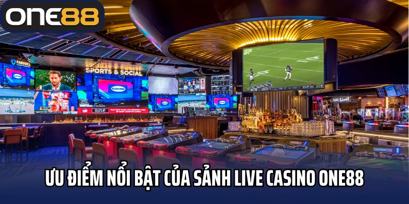 Ưu điểm nổi bật của sảnh live casino One88